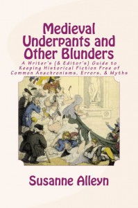 Medieval Underpants and Other Blunders: A Writer's (& Editor's) Guide to Keeping Historical Fiction Free of Common Anachronisms, Errors, & Myths [Third Edition] - Susanne Alleyn