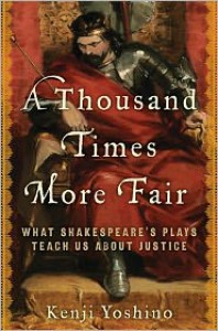 A Thousand Times More Fair: What Shakespeare's Plays Teach Us About Justice - Kenji Yoshino