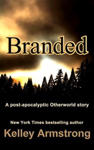 Branded: A Post-Apocalyptic Otherworld Story - Kelley Armstrong