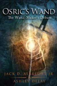 Osric's Wand: The Wand-Maker's Debate - Jack D. Albrecht Jr., Ashley Delay