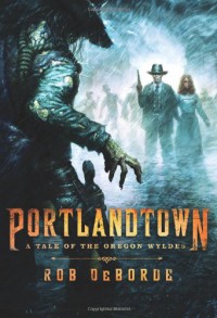 Portlandtown: A Tale of the Oregon Wyldes - Rob DeBorde