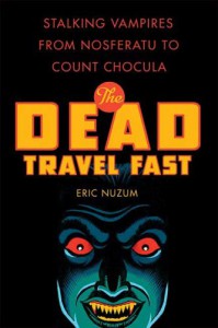 The Dead Travel Fast: Stalking Vampires from Nosferatu to Count Chocula - Eric Nuzum