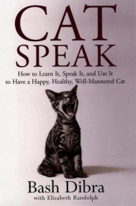 Cat Speak: How to Learn It, Speak It, and Use It to Have a Happy, Healthy, Well-Mannered Cat - Bash Dibra, Elizabeth Randolph