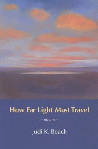 How Far Light Must Travel: Poems - Judi K. Beach