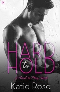 Hard to Hold: A Hard to Play Novel - Katie Rose