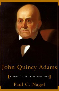 John Quincy Adams: A Public Life, a Private Life - Paul C. Nagel