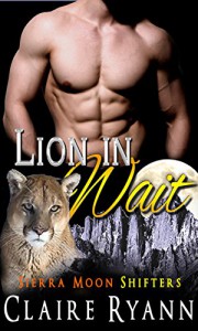 Lion in Wait: Sierra Moon Shifters - Claire Ryann