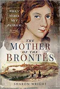 The Mother of the Brontës: When Maria Met Patrick  - Sharon Wright
