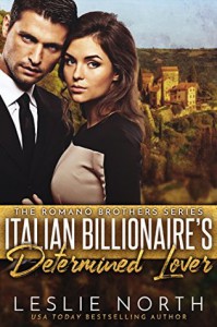 Italian Billionaire's Determined Lover (The Romano Brothers Series Book 3) - Leslie North