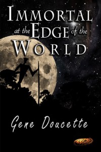 Immortal at the Edge of the World - Gene Doucette