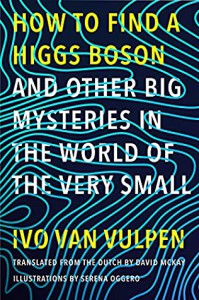 How to Find a Higgs Boson—and Other Big Mysteries in the World of the Very Small - Ivo van Vulpen