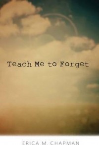 Teach Me to Forget - Erica M. Chapman