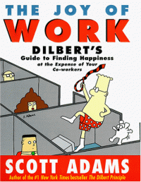 The Joy of Work: Dilbert's Guide to Finding Happiness at the Expense of Your Co-Workers  - Scott Adams