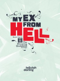 My Ex From Hell (The Blooming Goddess Trilogy, #1) - Tellulah Darling