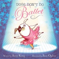 Dogs Don't Do Ballet - Anna Kemp, Sara Ogilvie