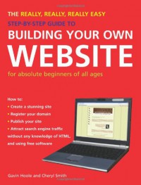 The Really, Really, Really Easy Step-by-Step Guide to Building Your Own Website: For Absolute Beginners of All Ages - Gavin Hoole, Cheryl Smith