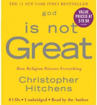 God Is Not Great: How Religion Poisons Everything - Christopher Hitchens