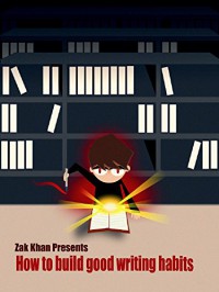 How To Build Good Writing Habits - Zak Khan