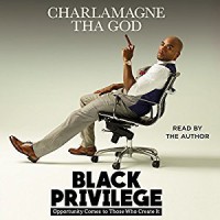 Black Privilege: Opportunity Comes to Those Who Create It - Charlamagne Tha God, Charlamagne Tha God, Simon & Schuster Audio