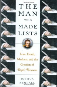 The Man Who Made Lists: Love, Death, Madness, and the Creation of Roget's Thesaurus - Joshua Kendall