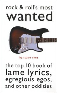 Rock And Roll's Most Wanted: The Top 10 Book Of Lame Lyrics, Eregious Egos, And Other Oddities (Brassey's Most Wanted) - Stuart Shea