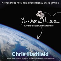 You Are Here: Around the World in 92 Minutes: Photographs from the International Space Station - Chris Hadfield