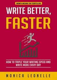 Write Better, Faster: How To Triple Your Writing Speed and Write More Every Day (Growth Hacking For Storytellers #1) - Monica Leonelle