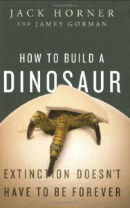 How to Build a Dinosaur: Extinction Doesn't Have to Be Forever - Jack Horner, James Gorman