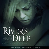 River's Deep: The River Immortals, Book 2 - Erin Keyser Horn, Carin Gilfry, Adrian Rosas, Superstorm Productions