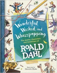 Wonderful, Wicked, and  Whizzpopping: The Stories, Characters, and Inventions of Roald Dahl - Roald Dahl