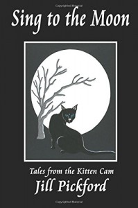 Sing to the Moon: Tales from the Kitten Cam - Jill Pickford