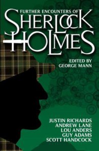 Further Encounters of Sherlock Holmes - George Mann, Philip Purser-Hallard, Andrew Lane, Mark A. Latham, Nick Campbell, James Goss, William Patrick Maynard, Alexandra Martukovich, Roy Gill, Scott Handcock, Guy Adams, Lou Anders, Justin Richards, Philip Marsh