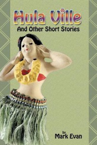 Hula Ville: And Other Short Stories - Mark Evan