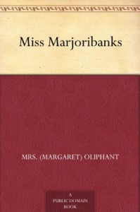 Miss Marjoribanks - Mrs. (Margaret) Oliphant