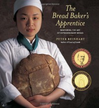The Bread Baker's Apprentice: Mastering the Art of Extraordinary Bread - Ron Manville, Peter Reinhart