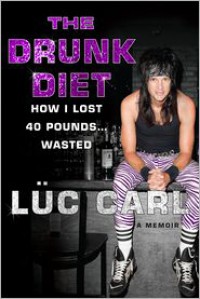 The Drunk Diet: How I Lost 40 Pounds... Wasted - Lüc Carl, Luc Carl