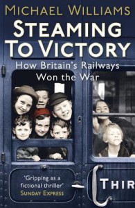 Steaming to Victory: How Britain's Railways Won the War - Michael Wenn Williams