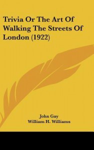 Trivia or the Art of Walking the Streets of London (1922) - John Gay, William H. Williams