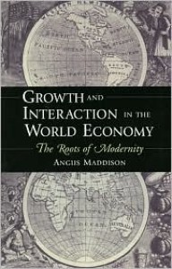 Growth and Interaction in the World Economy: The Roots of Modernity - Angus Maddison