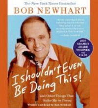 I Shouldn't Even Be Doing This: And Other Things That Strike Me as Funny - Bob Newhart