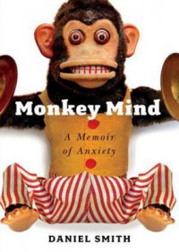 Monkey Mind: A Memoir of Anxiety - Daniel B. Smith