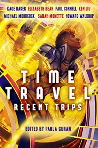 Time Travel: Recent Trips - Paula Guran, Kage Baker, Elizabeth Bear, James P. Blaylock, Mary Robinette Kowal