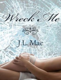 Wreck Me  - J.L. Mac, Veronica Meunch