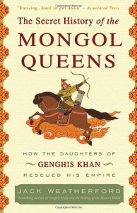 The Secret History of the Mongol Queens: How the Daughters of Genghis Khan Rescued His Empire - Jack Weatherford