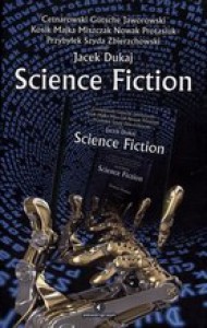 Science Fiction - Michał Cetnarowski, Andrzej Miszczak, Jakub Nowak, Michał Protasiuk, Cezary Zbierzchowski, Marcin Przybyłek, Jacek Dukaj, Wojciech Szyda, Błażej Jaworowski, Rafał Kosik, Paweł Majka, Alexander Gütsche, Tomasz Kołodziejczak