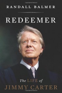 Redeemer: The Life of Jimmy Carter - Randall Balmer