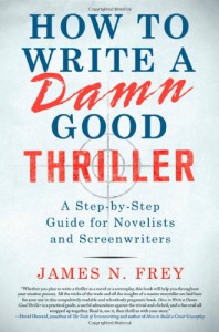 How to Write a Damn Good Thriller: A Step-by-Step Guide for Novelists and Screenwriters - James N. Frey