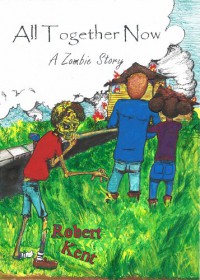 All Together Now: A Zombie Story - Robert Kent