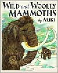 Wild and Woolly Mammoths - Aliki