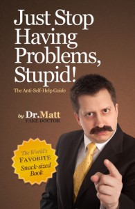 Just Stop Having Problems Stupid - Dr. Matt